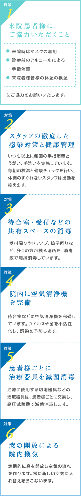 スタッフの徹底した感染対策と健康管理、待合室・受付などの共有スペースの消毒、院内に空気清浄機を完備、患者様ごとに治療器具を滅菌、消毒窓の開放による院内換気