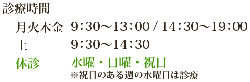 診療時間：月火木金 9：30～13：00/14：30～19：00、土 9：30～14:30、休診 ：水曜・日曜・祝日